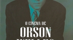 Cinema de Orson Welles, O: O Processo, A Dama de Shangai, Verdades e Mentiras, Grilhões do Passado, Soberba, É Tudo Verdade